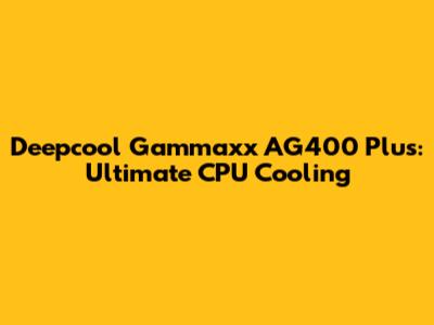 Deepcool Gammaxx AG400 Plus: Ultimate CPU Cooling
