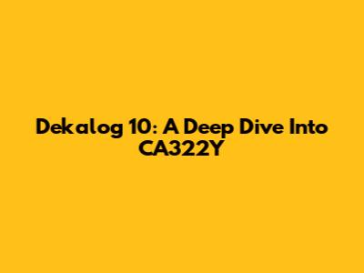 Dekalog 10: A Deep Dive Into CA322Y
