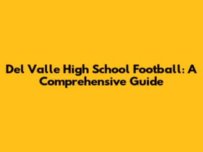 Del Valle High School Football: A Comprehensive Guide