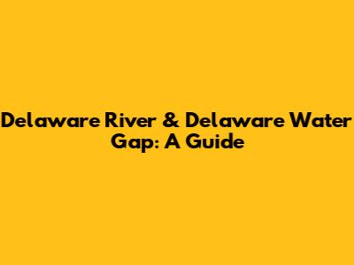 Delaware River & Delaware Water Gap: A Guide