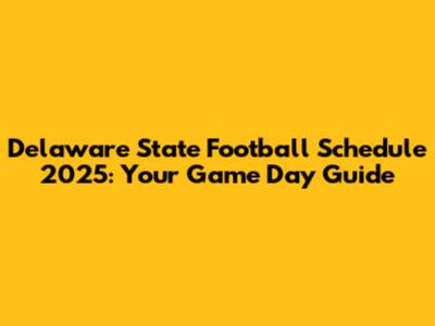Delaware State Football Schedule 2025: Your Game Day Guide