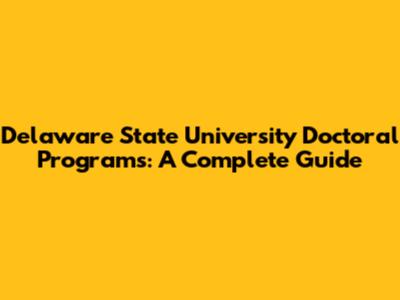 Delaware State University Doctoral Programs: A Complete Guide