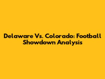 Delaware Vs. Colorado: Football Showdown Analysis