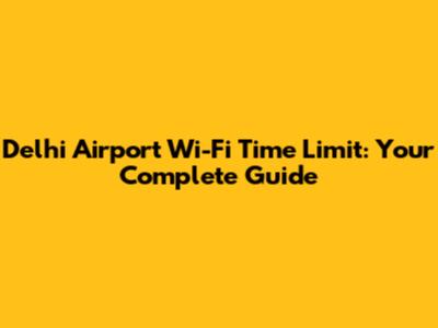 Delhi Airport Wi-Fi Time Limit: Your Complete Guide