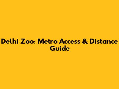 Delhi Zoo: Metro Access & Distance Guide