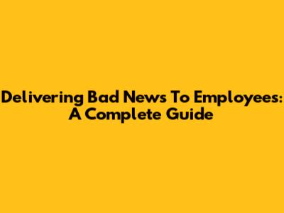 Delivering Bad News To Employees: A Complete Guide