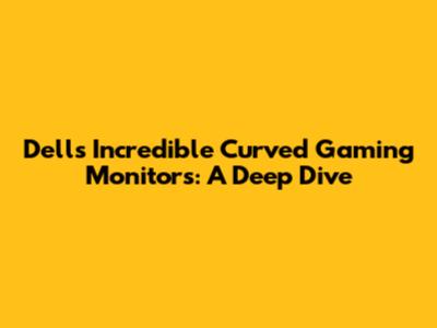 Dell's Incredible Curved Gaming Monitors: A Deep Dive