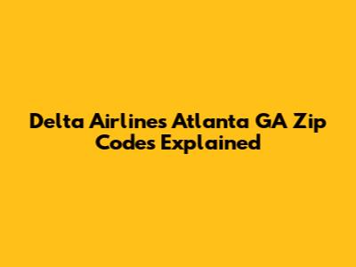 Delta Airlines Atlanta GA Zip Codes Explained