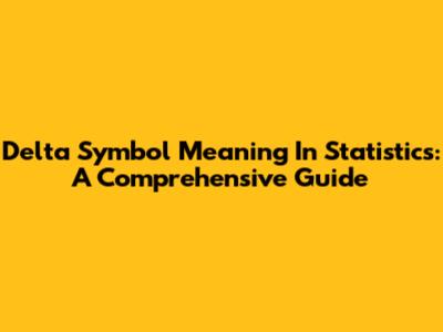 Delta Symbol Meaning In Statistics: A Comprehensive Guide