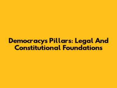 Democracy's Pillars: Legal And Constitutional Foundations