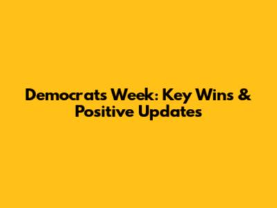Democrats' Week: Key Wins & Positive Updates