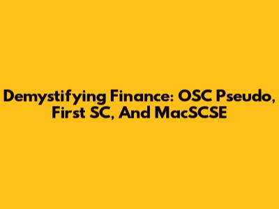 Demystifying Finance: OSC Pseudo, First SC, And MacSCSE