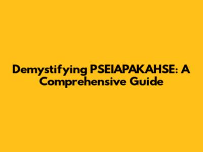 Demystifying PSEIAPAKAHSE: A Comprehensive Guide