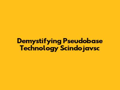 Demystifying Pseudobase Technology Scindojavsc
