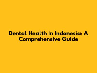 Dental Health In Indonesia: A Comprehensive Guide