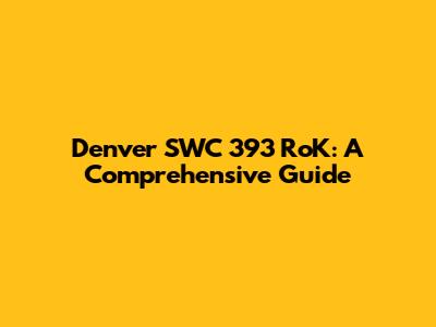 Denver SWC 393 RoK: A Comprehensive Guide