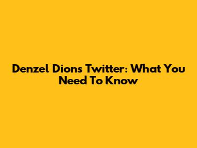 Denzel Dion's Twitter: What You Need To Know