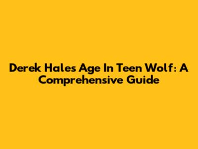 Derek Hale's Age In Teen Wolf: A Comprehensive Guide