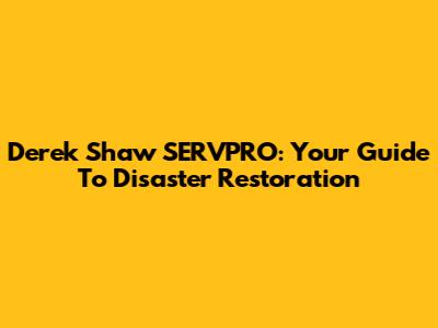 Derek Shaw SERVPRO: Your Guide To Disaster Restoration