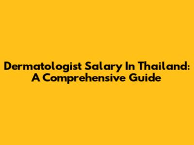 Dermatologist Salary In Thailand: A Comprehensive Guide