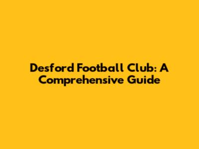 Desford Football Club: A Comprehensive Guide