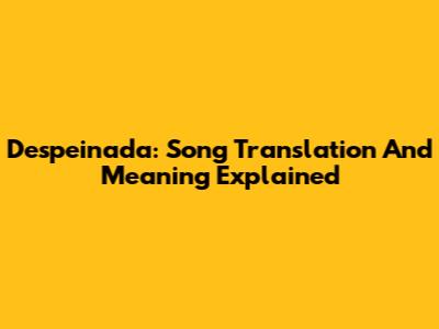 Despeinada: Song Translation And Meaning Explained