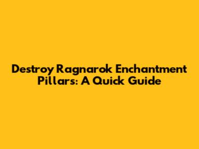 Destroy Ragnarok Enchantment Pillars: A Quick Guide