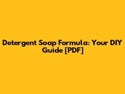 Detergent Soap Formula: Your DIY Guide [PDF]
