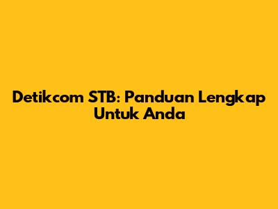 Detikcom STB: Panduan Lengkap Untuk Anda