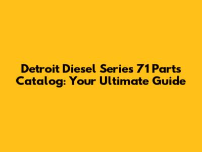 Detroit Diesel Series 71 Parts Catalog: Your Ultimate Guide