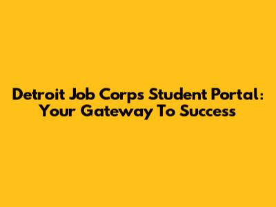 Detroit Job Corps Student Portal: Your Gateway To Success