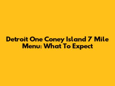 Detroit One Coney Island 7 Mile Menu: What To Expect