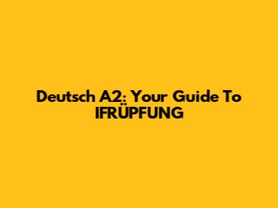 Deutsch A2: Your Guide To IFRÜPFUNG