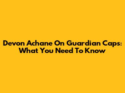 Devon Achane On Guardian Caps: What You Need To Know