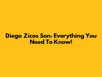 Diego Zico's Son: Everything You Need To Know!
