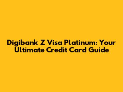 Digibank Z Visa Platinum: Your Ultimate Credit Card Guide