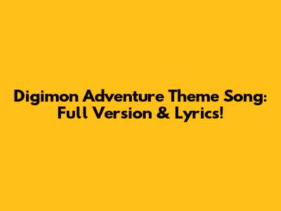 Digimon Adventure Theme Song: Full Version & Lyrics!