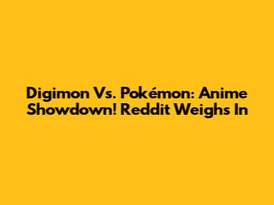 Digimon Vs. Pokémon: Anime Showdown! Reddit Weighs In