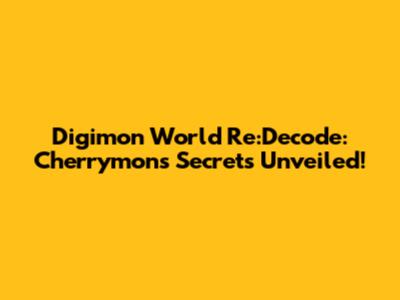 Digimon World Re:Decode: Cherrymon's Secrets Unveiled!