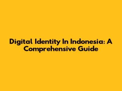 Digital Identity In Indonesia: A Comprehensive Guide