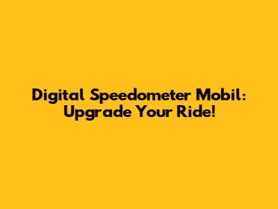 Digital Speedometer Mobil: Upgrade Your Ride!