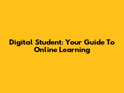 Digital Student: Your Guide To Online Learning