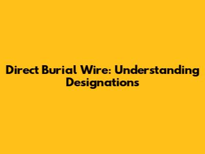 Direct Burial Wire: Understanding Designations