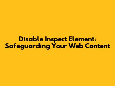Disable Inspect Element: Safeguarding Your Web Content