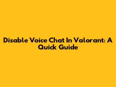 Disable Voice Chat In Valorant: A Quick Guide