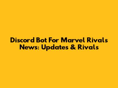 Discord Bot For Marvel Rivals News: Updates & Rivals