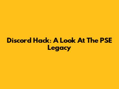 Discord Hack: A Look At The PSE Legacy