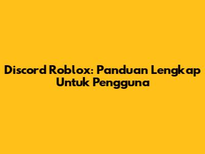 Discord Roblox: Panduan Lengkap Untuk Pengguna
