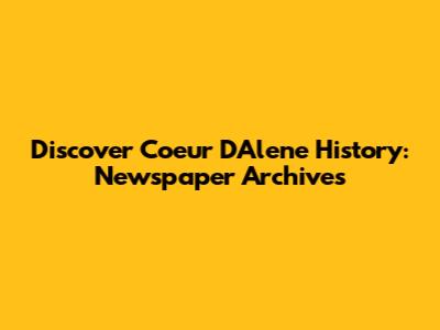 Discover Coeur D'Alene History: Newspaper Archives