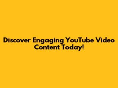 Discover Engaging YouTube Video Content Today!